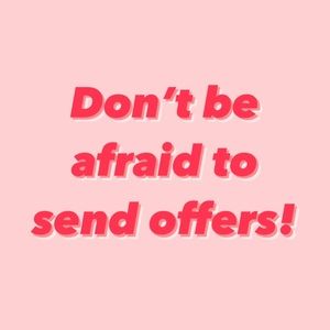 Don’t be afraid to send offers!